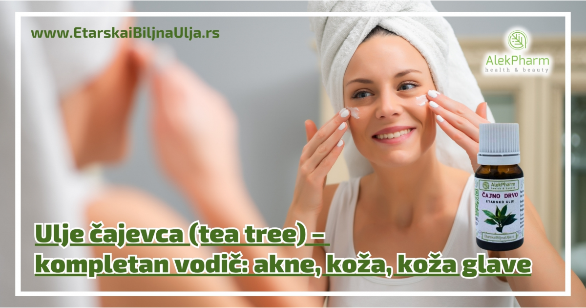 Ulje čajevca (tea tree) – kompletan vodič: akne, koža, koža glave